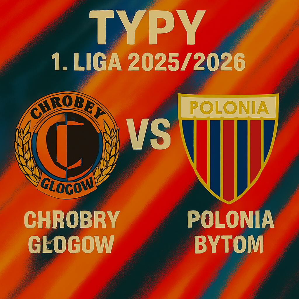 Typy 1. liga 2025/2026: Chrobry Głogów vs Polonia Bytom – 2 kolejka